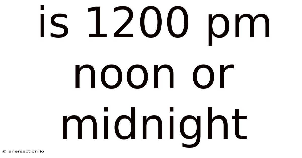 Is 1200 Pm Noon Or Midnight