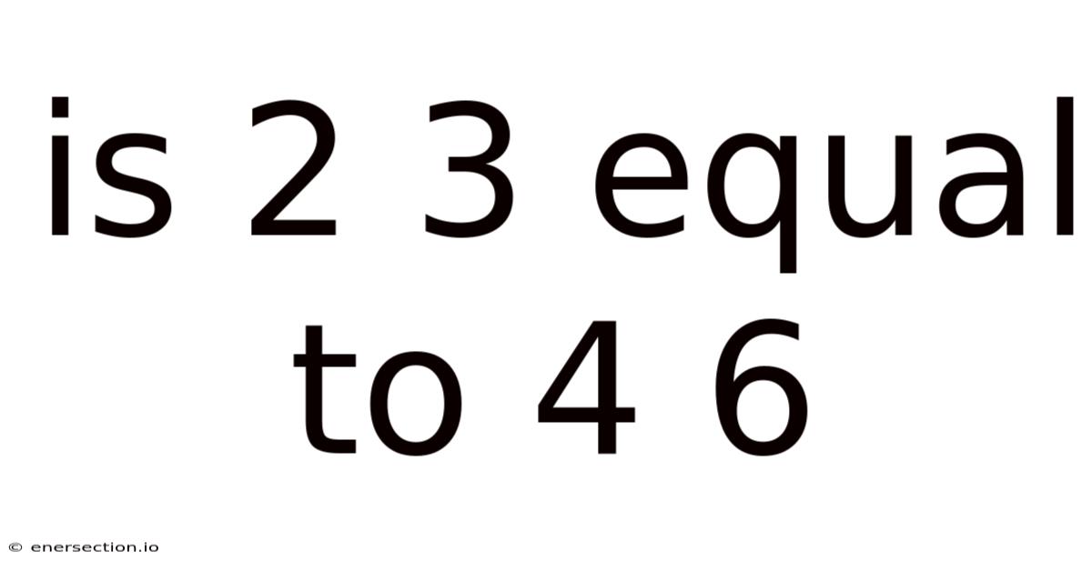 Is 2 3 Equal To 4 6