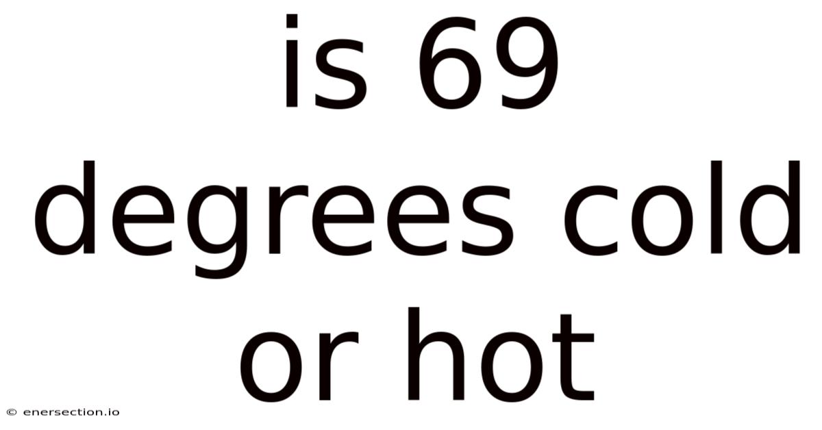 Is 69 Degrees Cold Or Hot