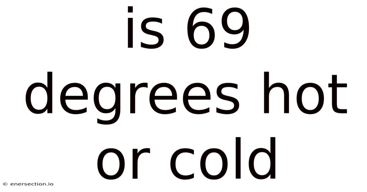 Is 69 Degrees Hot Or Cold