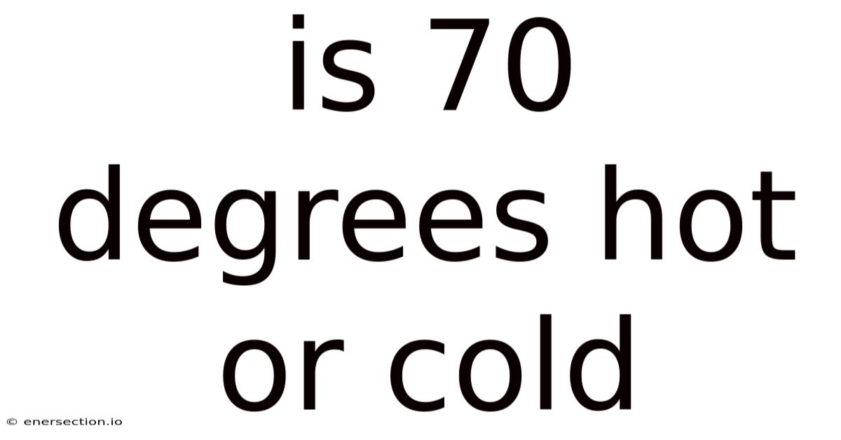 Is 70 Degrees Hot Or Cold