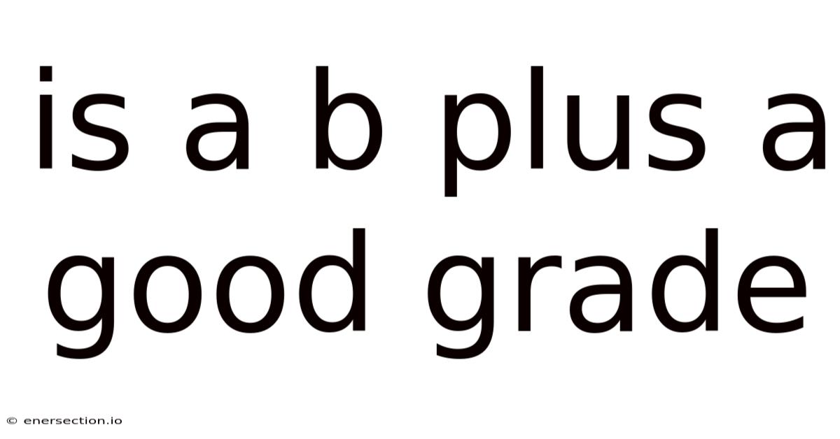 Is A B Plus A Good Grade