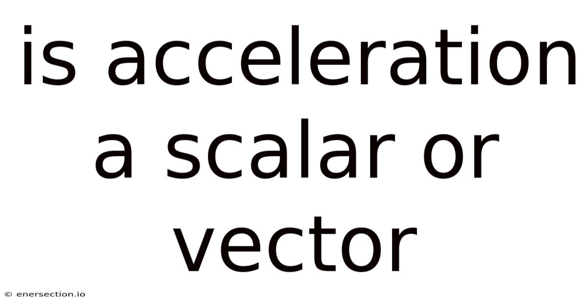 Is Acceleration A Scalar Or Vector