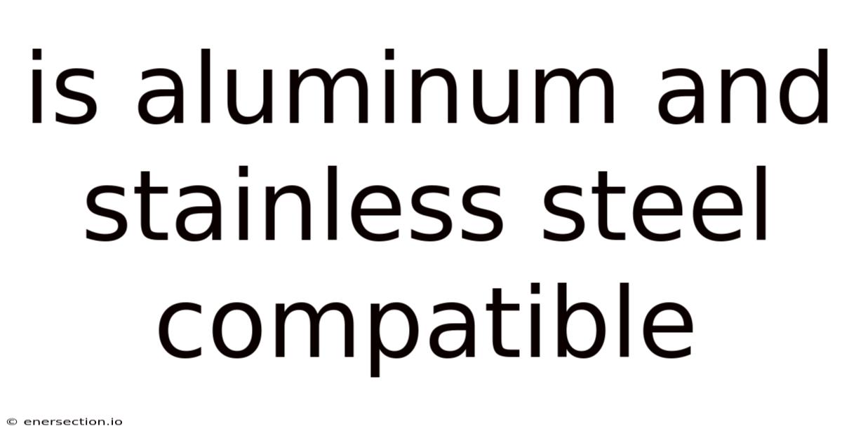 Is Aluminum And Stainless Steel Compatible