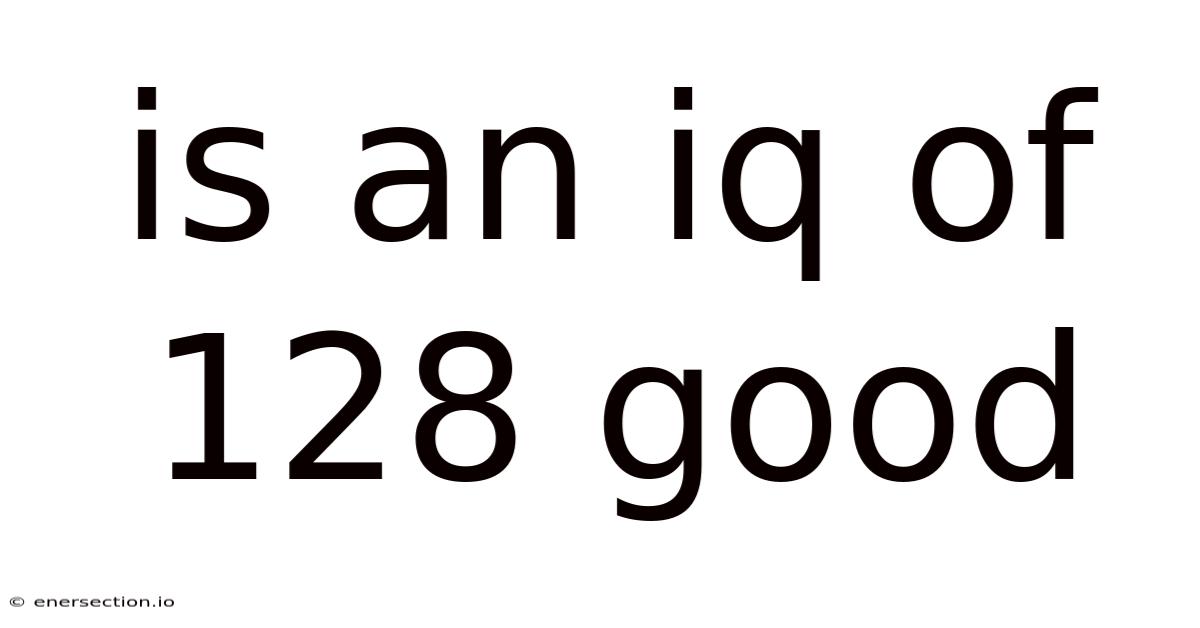 Is An Iq Of 128 Good