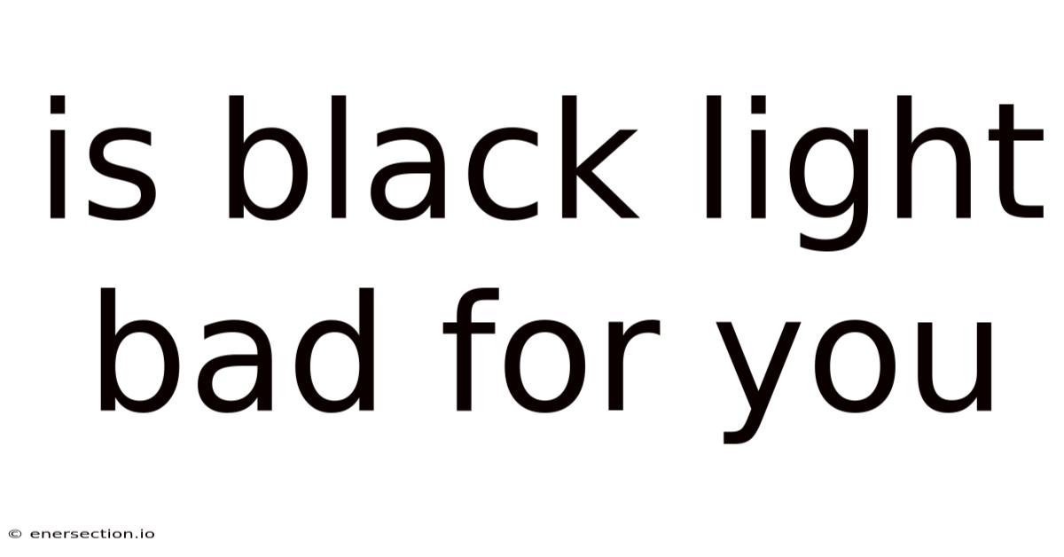 Is Black Light Bad For You
