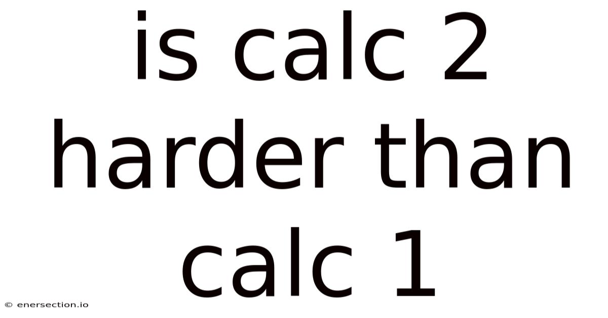 Is Calc 2 Harder Than Calc 1