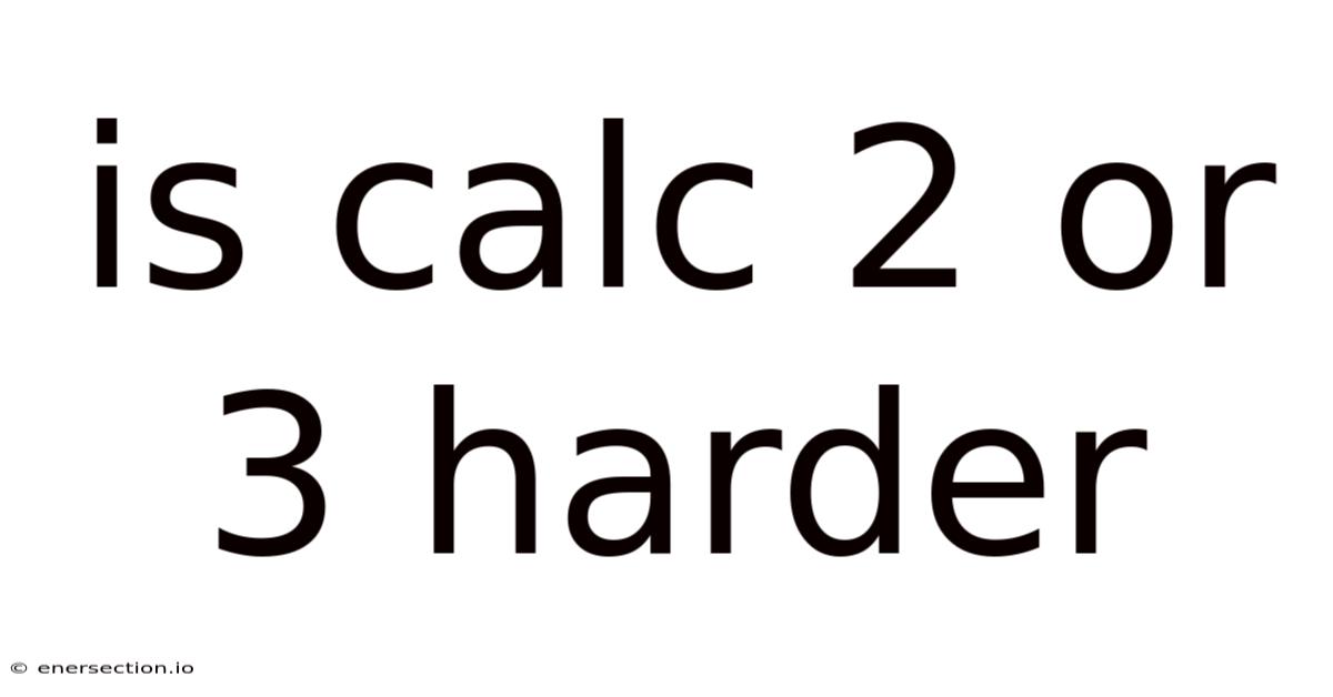 Is Calc 2 Or 3 Harder