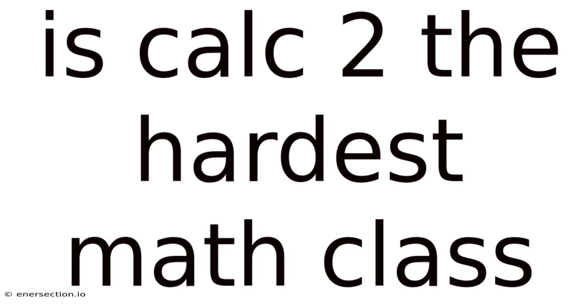 Is Calc 2 The Hardest Math Class