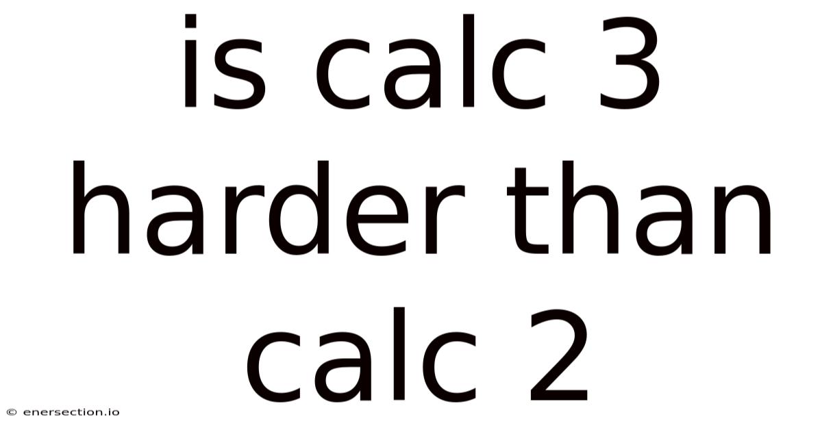 Is Calc 3 Harder Than Calc 2