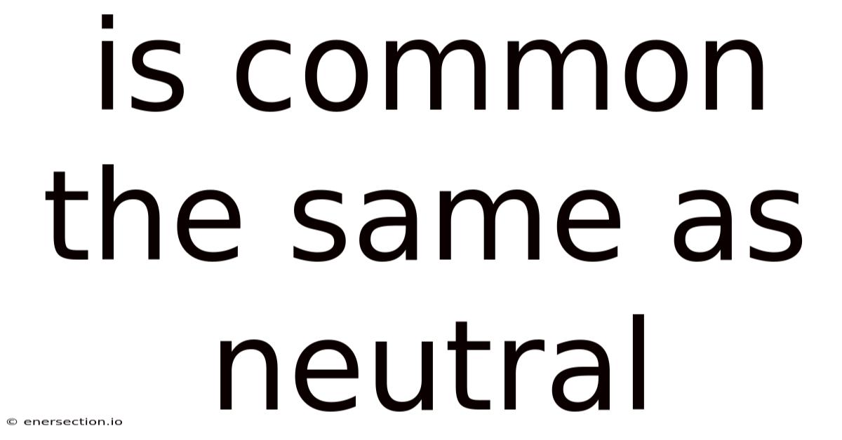 Is Common The Same As Neutral