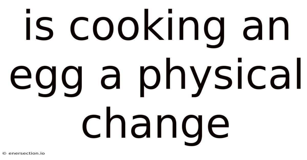 Is Cooking An Egg A Physical Change
