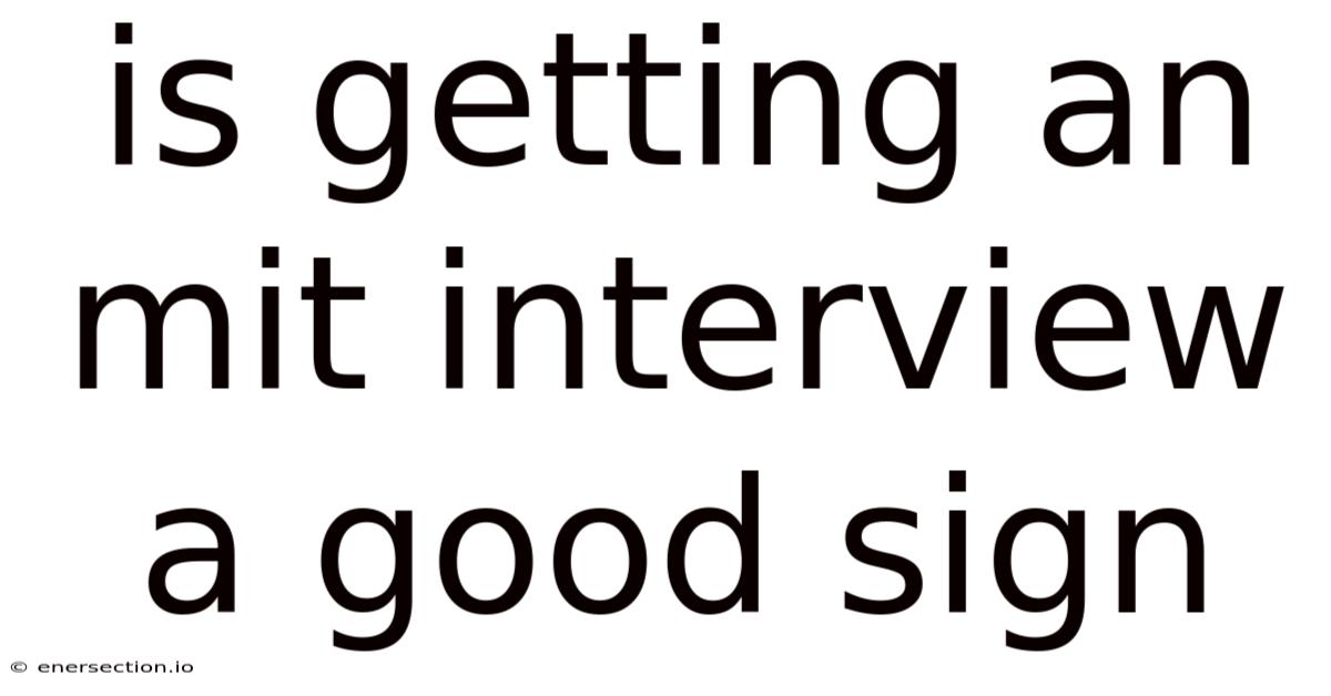Is Getting An Mit Interview A Good Sign