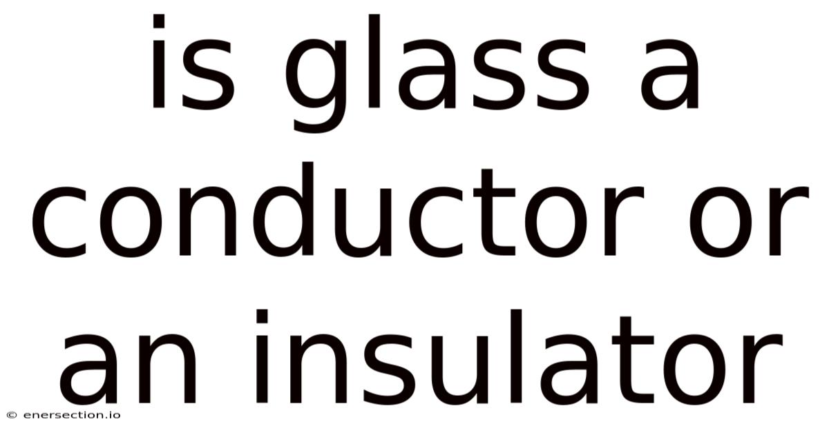 Is Glass A Conductor Or An Insulator