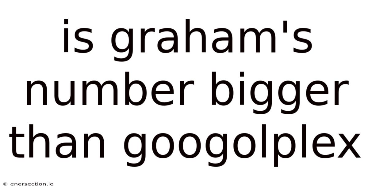 Is Graham's Number Bigger Than Googolplex