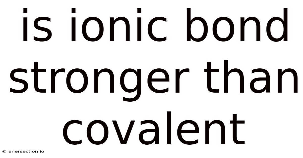 Is Ionic Bond Stronger Than Covalent