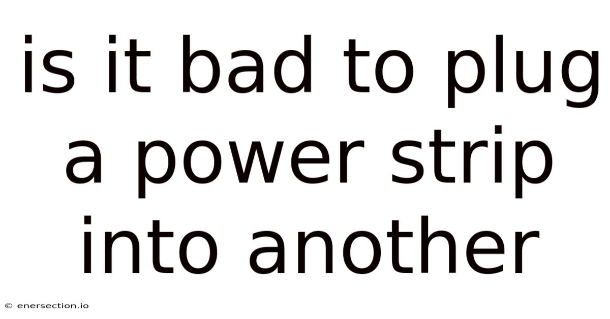 Is It Bad To Plug A Power Strip Into Another