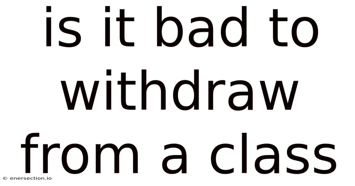 Is It Bad To Withdraw From A Class