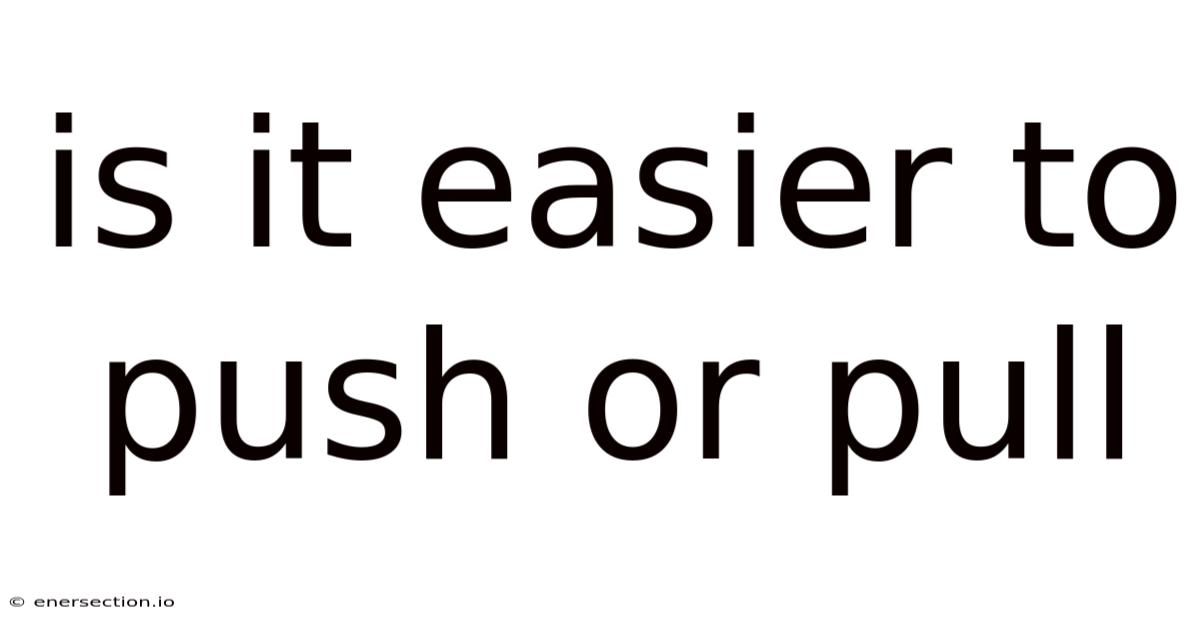 Is It Easier To Push Or Pull
