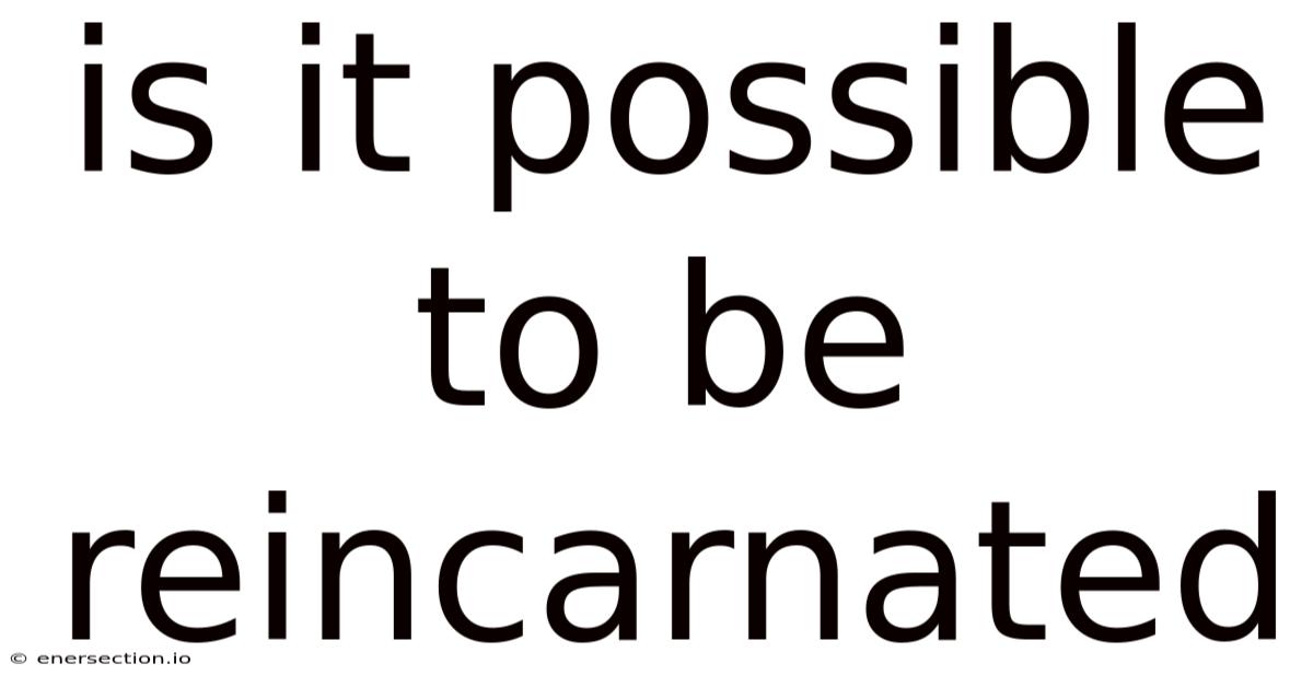 Is It Possible To Be Reincarnated