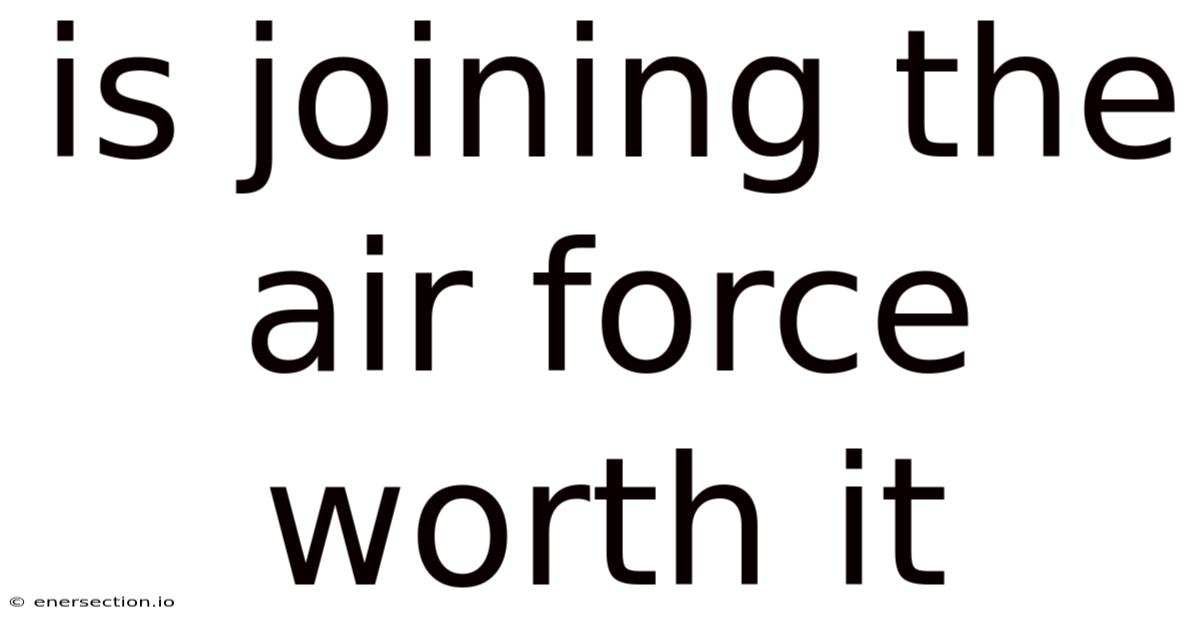 Is Joining The Air Force Worth It