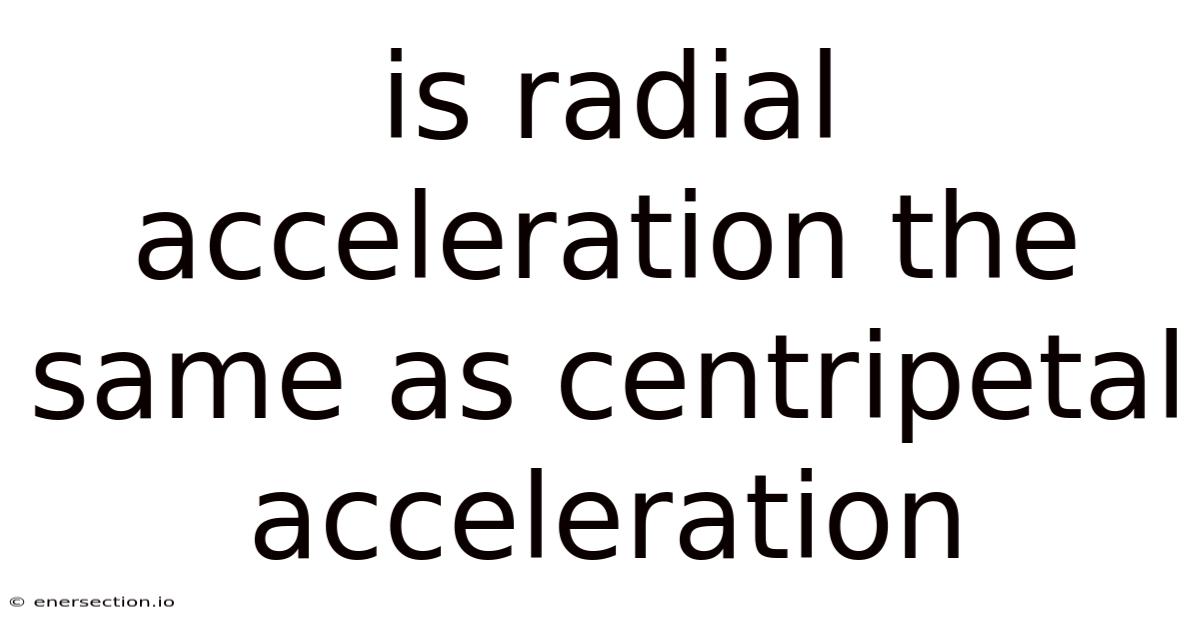 Is Radial Acceleration The Same As Centripetal Acceleration