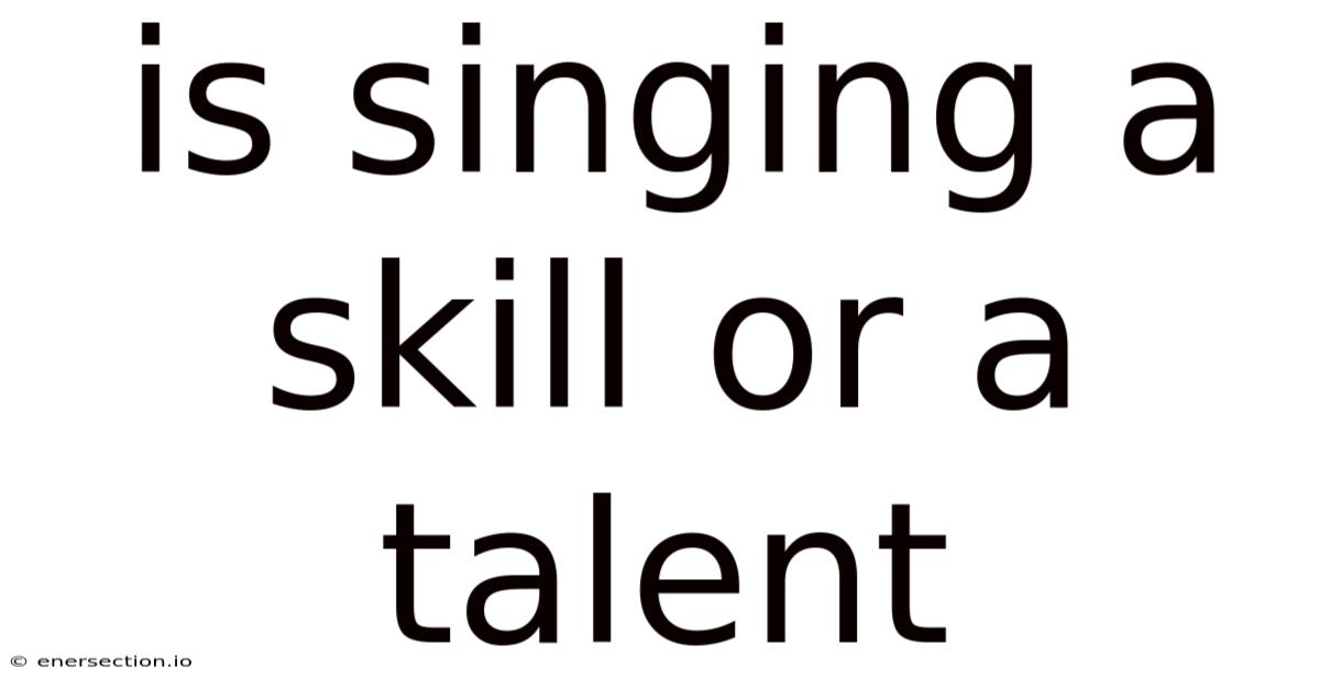 Is Singing A Skill Or A Talent