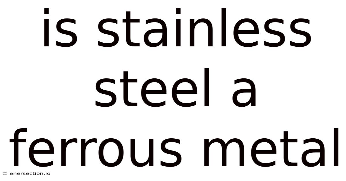 Is Stainless Steel A Ferrous Metal