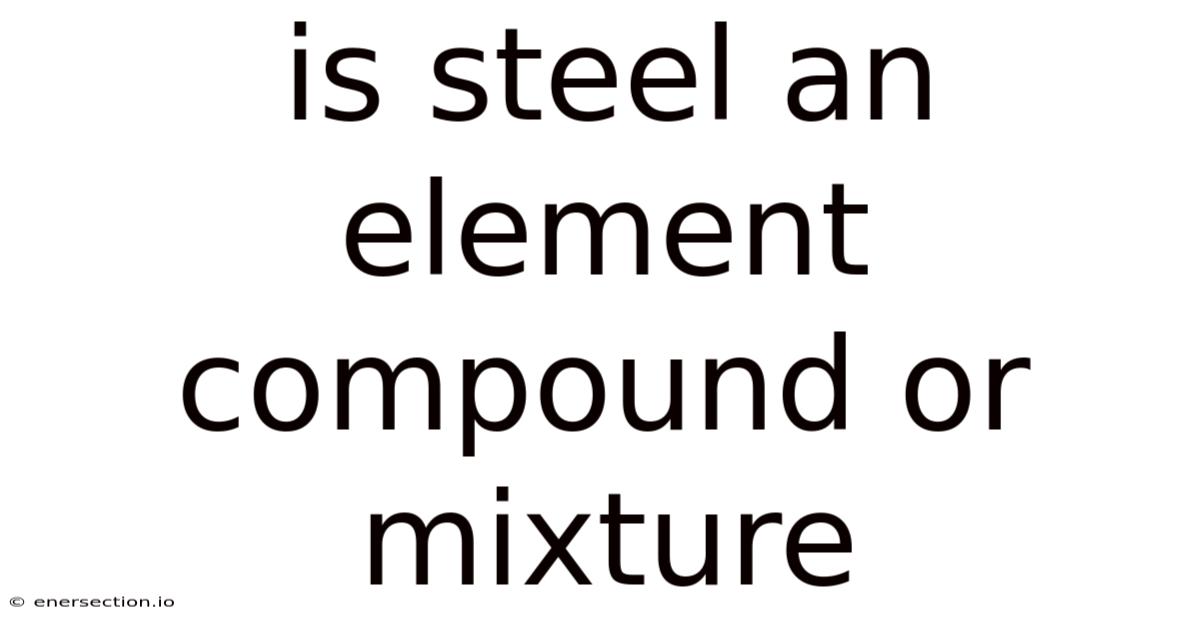 Is Steel An Element Compound Or Mixture