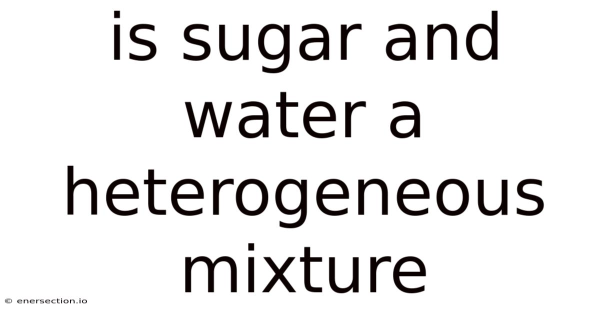 Is Sugar And Water A Heterogeneous Mixture