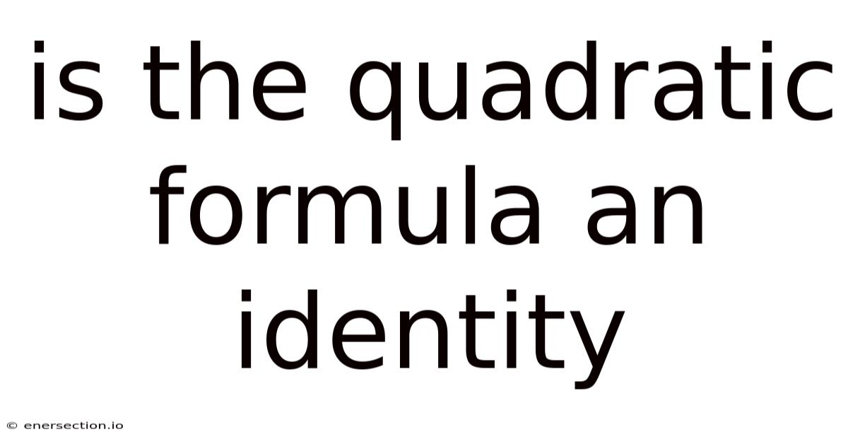 Is The Quadratic Formula An Identity