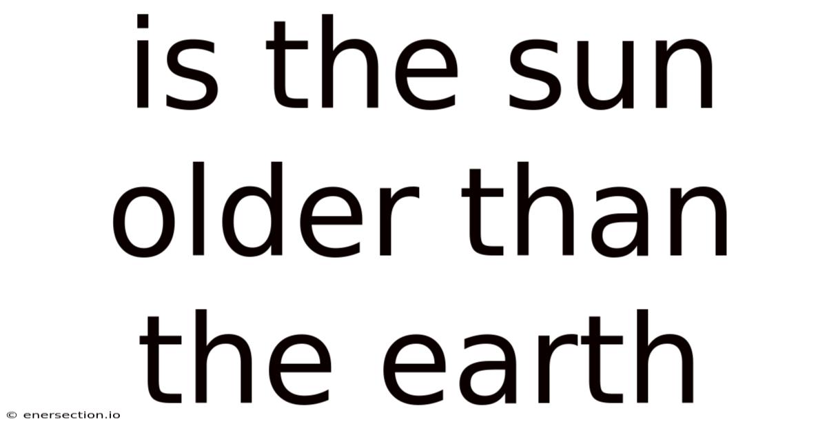 Is The Sun Older Than The Earth