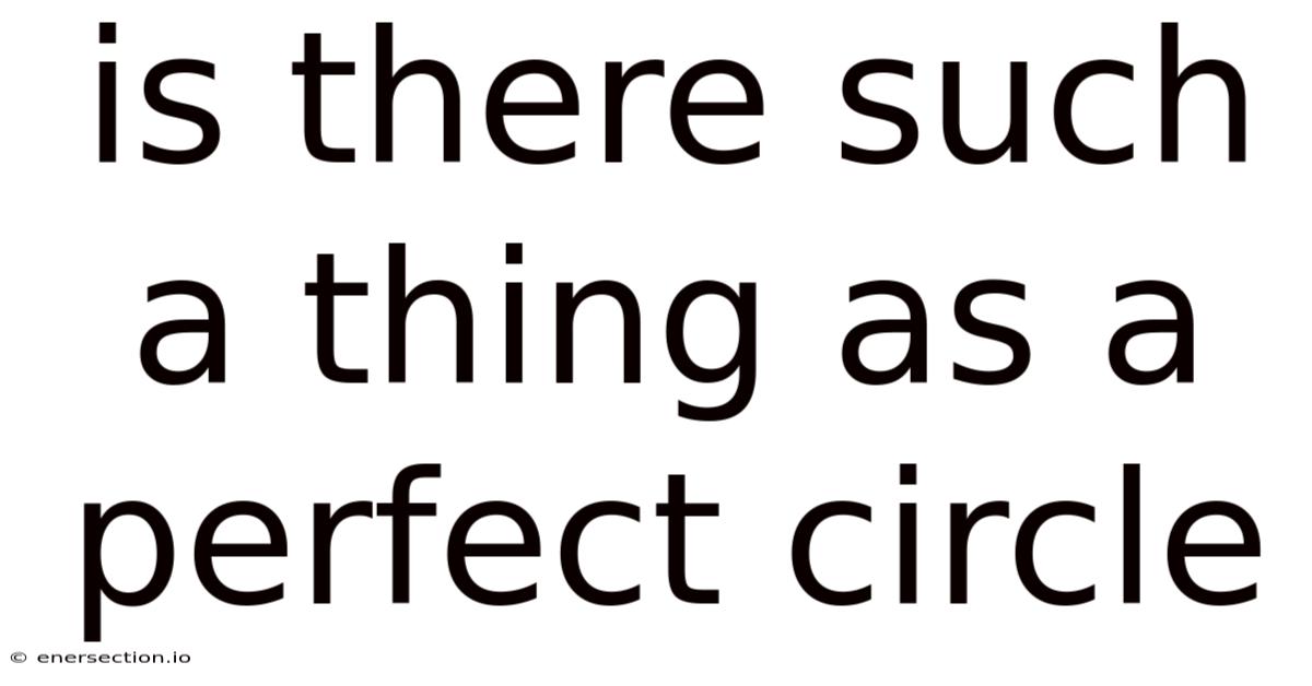 Is There Such A Thing As A Perfect Circle