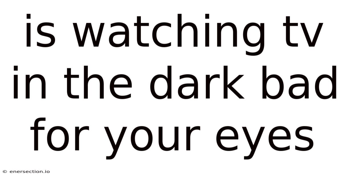 Is Watching Tv In The Dark Bad For Your Eyes