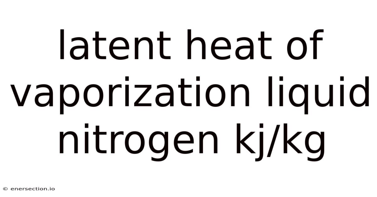 Latent Heat Of Vaporization Liquid Nitrogen Kj/kg