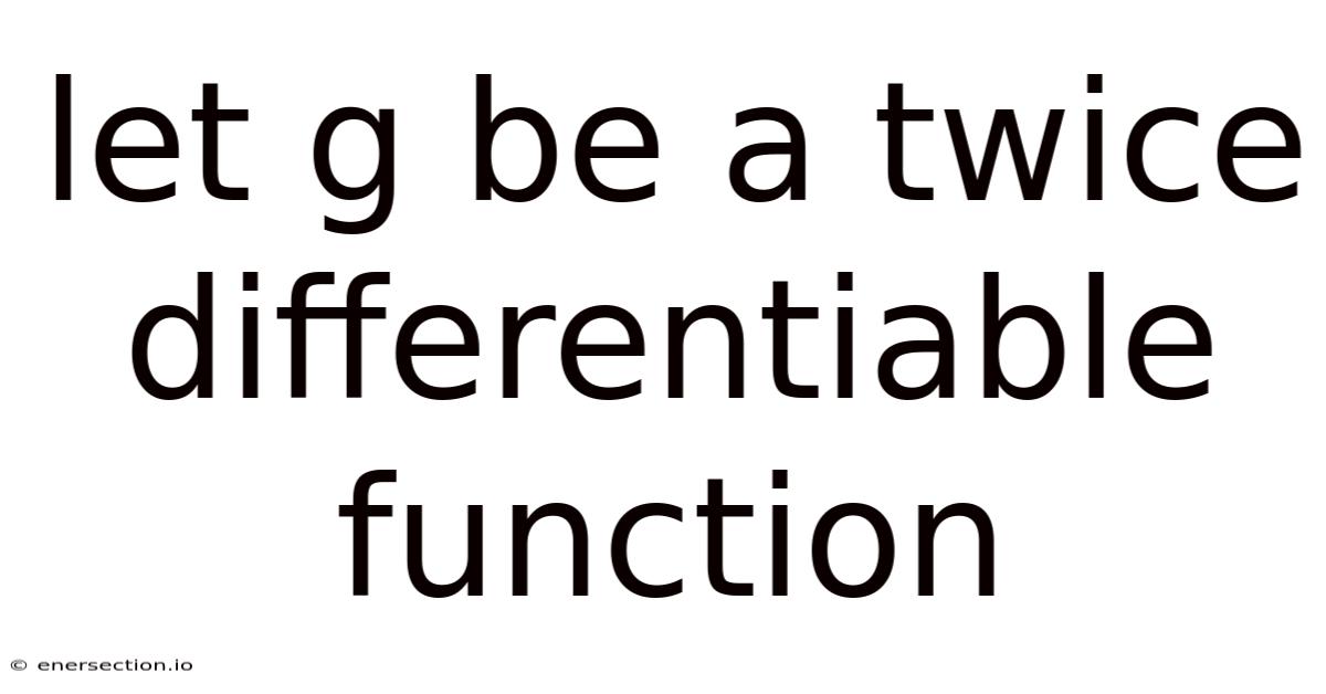 Let G Be A Twice Differentiable Function
