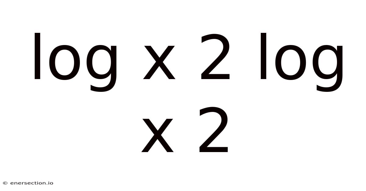 Log X 2 Log X 2