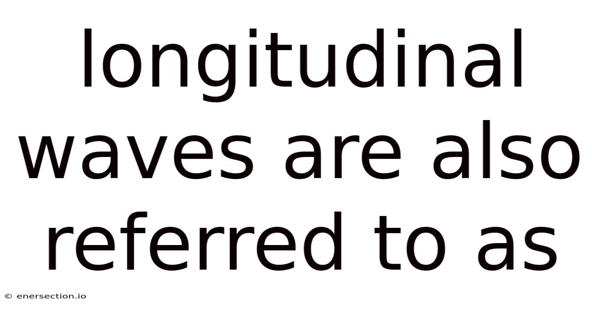 Longitudinal Waves Are Also Referred To As