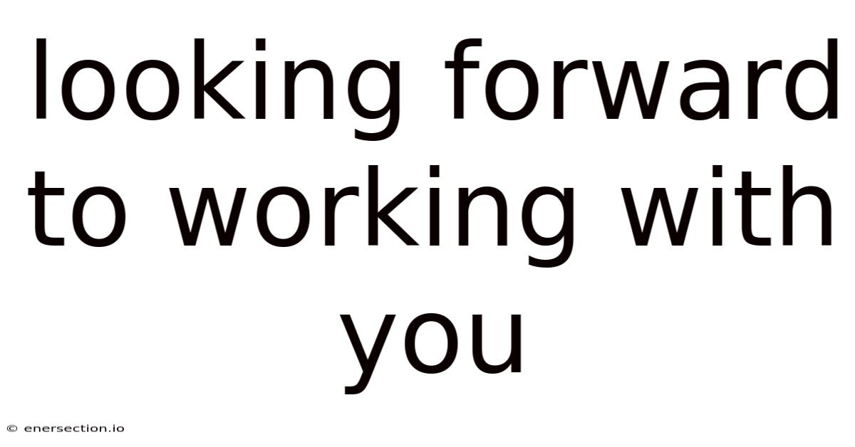Looking Forward To Working With You