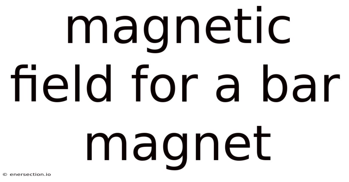 Magnetic Field For A Bar Magnet