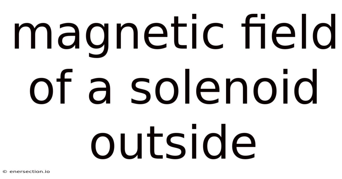 Magnetic Field Of A Solenoid Outside