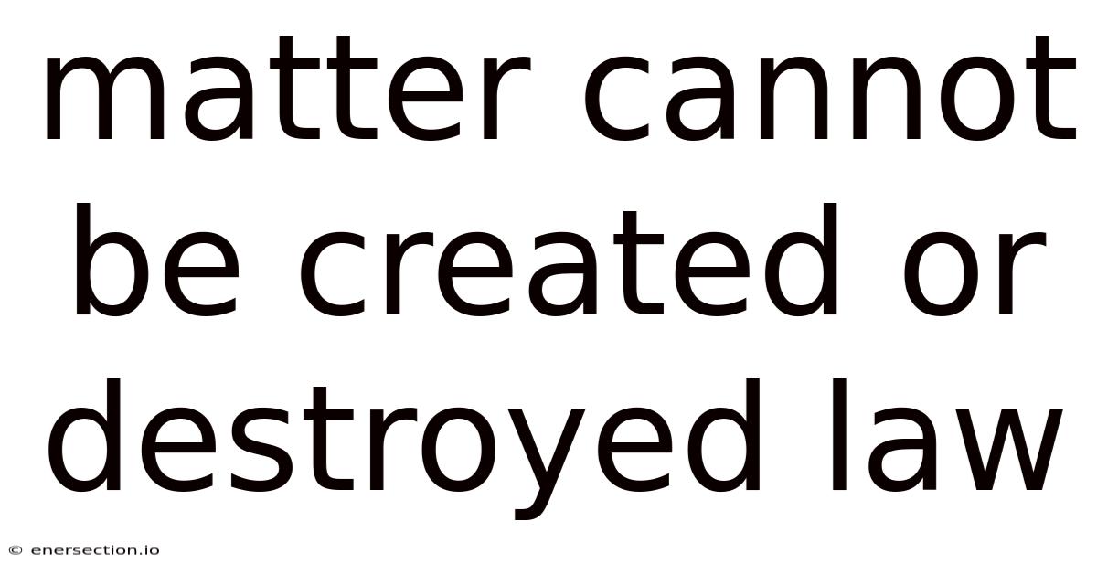 Matter Cannot Be Created Or Destroyed Law