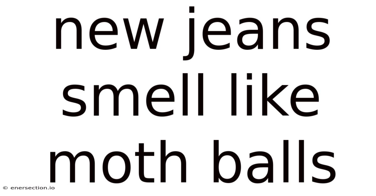 New Jeans Smell Like Moth Balls
