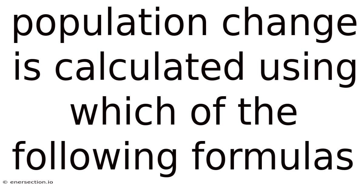 Population Change Is Calculated Using Which Of The Following Formulas