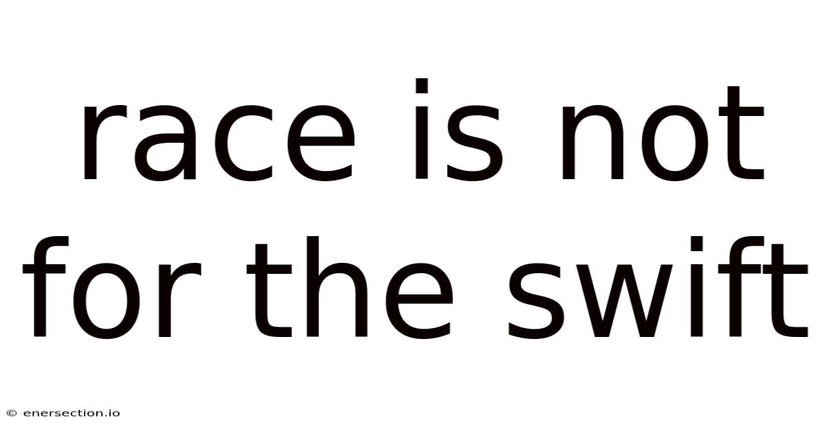 Race Is Not For The Swift