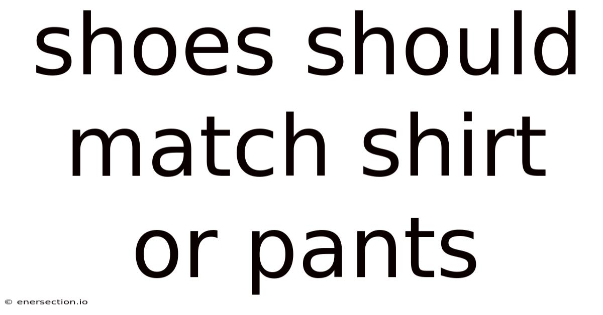 Shoes Should Match Shirt Or Pants
