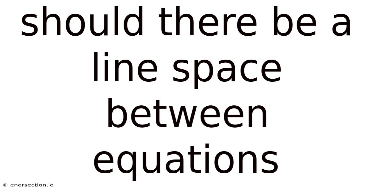 Should There Be A Line Space Between Equations