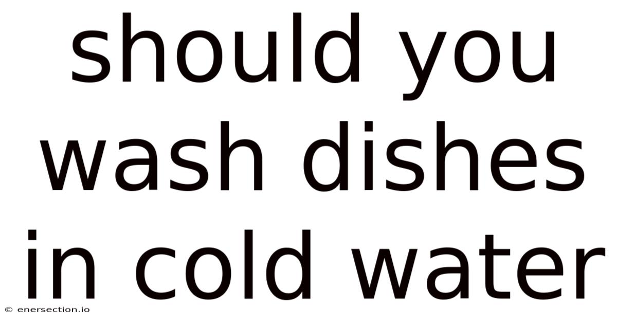Should You Wash Dishes In Cold Water