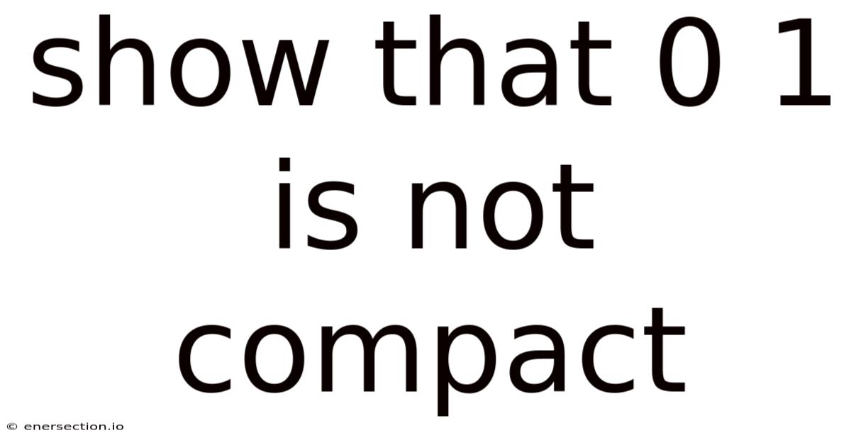 Show That 0 1 Is Not Compact