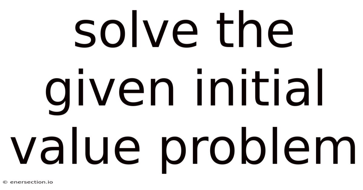 Solve The Given Initial Value Problem